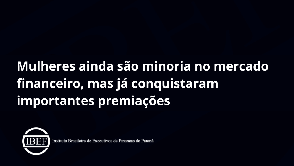 Mulheres ainda são minoria no mercado financeiro, mas já conquistaram importantes premiações