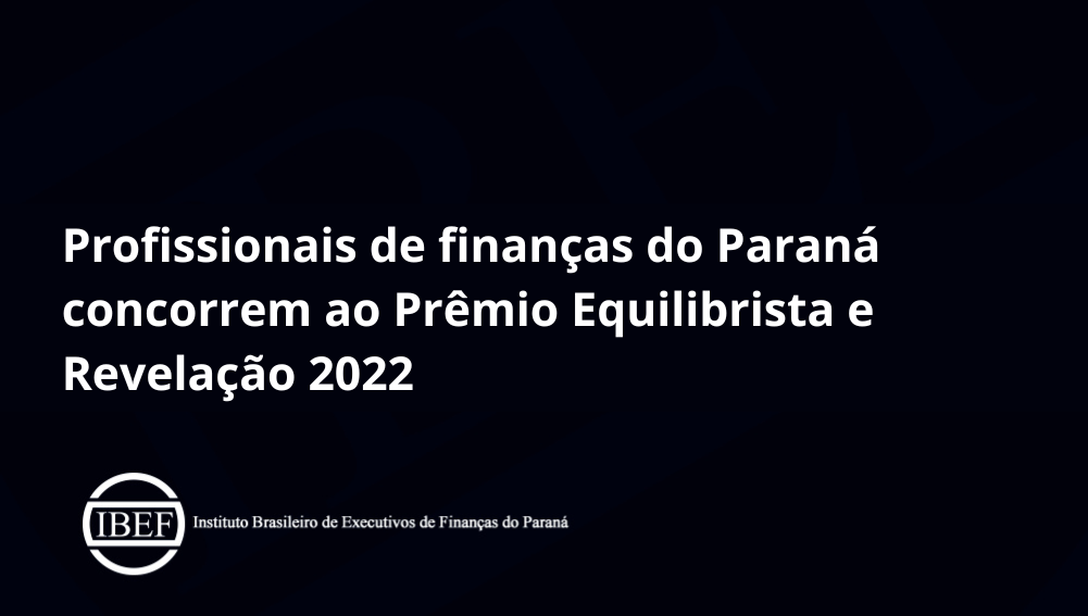 Profissionais de finanças do Paraná concorrem ao Prêmio Equilibrista e Revelação 2022