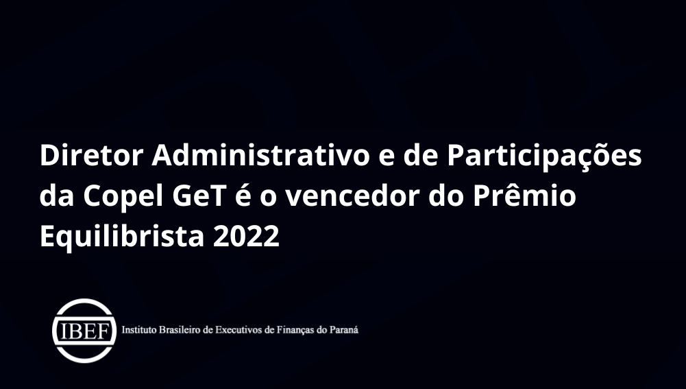 Diretor Administrativo e de Participações da Copel GeT é o vencedor do Prêmio Equilibrista 2022