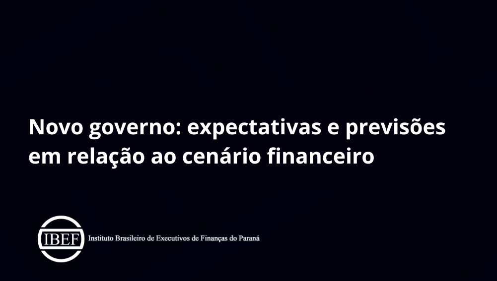 Novo governo: expectativas e previsões em relação ao cenário financeiro